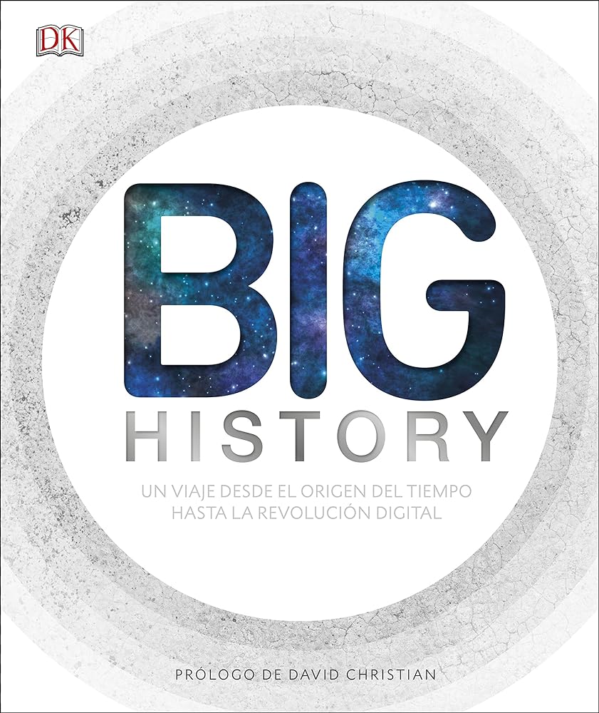 Big History: El apasionante viaje que nos ha llevado desde el origen del tiempo hasta la revolución digital